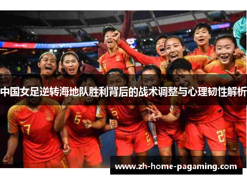 中国女足逆转海地队胜利背后的战术调整与心理韧性解析