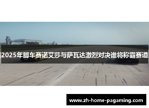 2025年脚车赛诺艾莎与萨瓦达激烈对决谁将称霸赛道 2025年脚车赛诺艾莎与萨瓦达激烈对决谁将称霸赛道