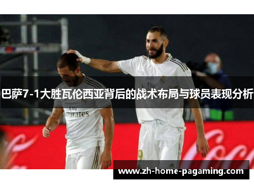 巴萨7-1大胜瓦伦西亚背后的战术布局与球员表现分析