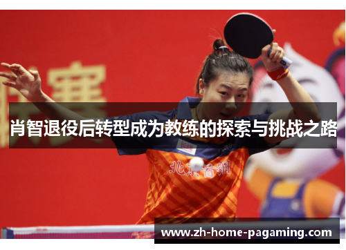 肖智退役后转型成为教练的探索与挑战之路 肖智退役后转型成为教练的探索与挑战之路