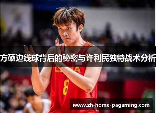 方硕边线球背后的秘密与许利民独特战术分析 方硕边线球背后的秘密与许利民独特战术分析