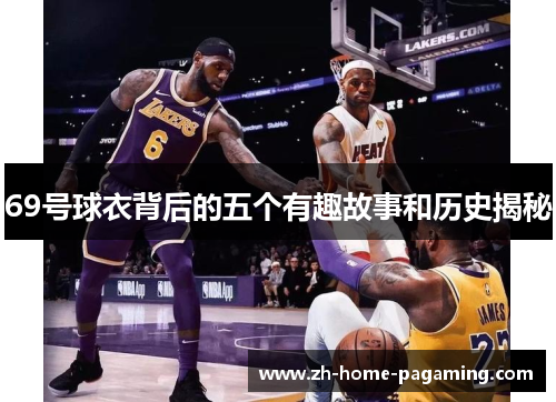 69号球衣背后的五个有趣故事和历史揭秘 69号球衣背后的五个有趣故事和历史揭秘