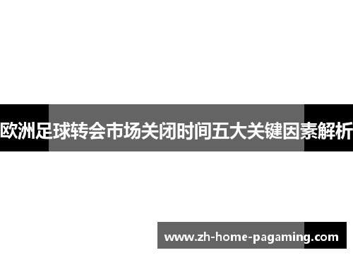 欧洲足球转会市场关闭时间五大关键因素解析