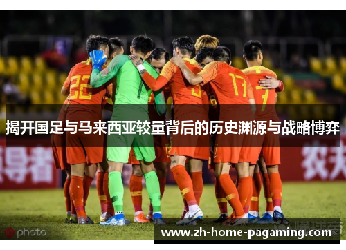 揭开国足与马来西亚较量背后的历史渊源与战略博弈