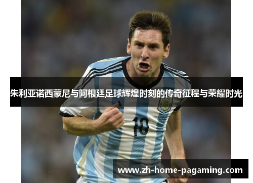 朱利亚诺西蒙尼与阿根廷足球辉煌时刻的传奇征程与荣耀时光