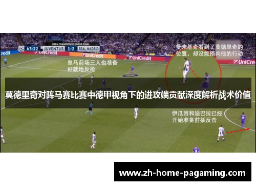 莫德里奇对阵马赛比赛中德甲视角下的进攻端贡献深度解析战术价值 莫德里奇对阵马赛比赛中德甲视角下的进攻端贡献深度解析战术价值