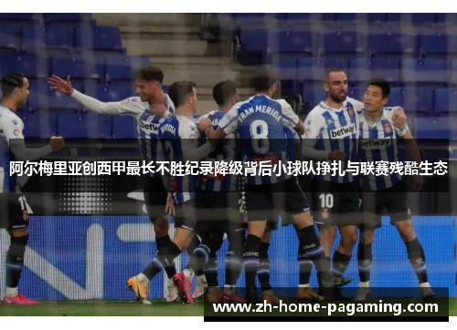 阿尔梅里亚创西甲最长不胜纪录降级背后小球队挣扎与联赛残酷生态